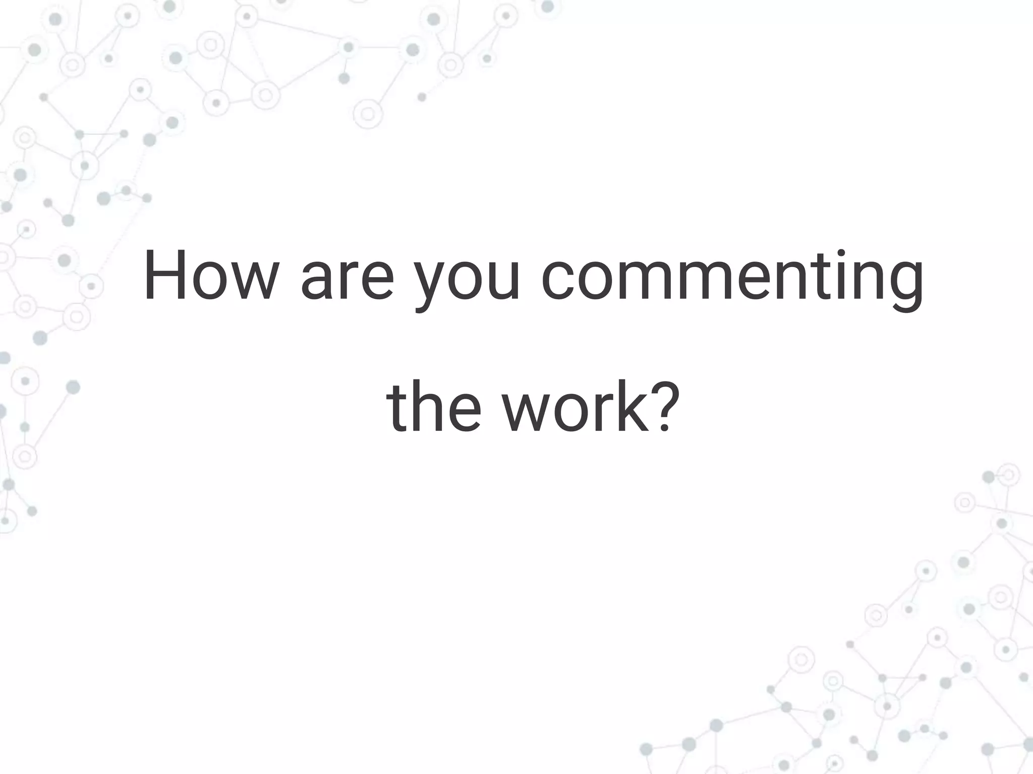 Transition headline
How are you commenting
the work?
 