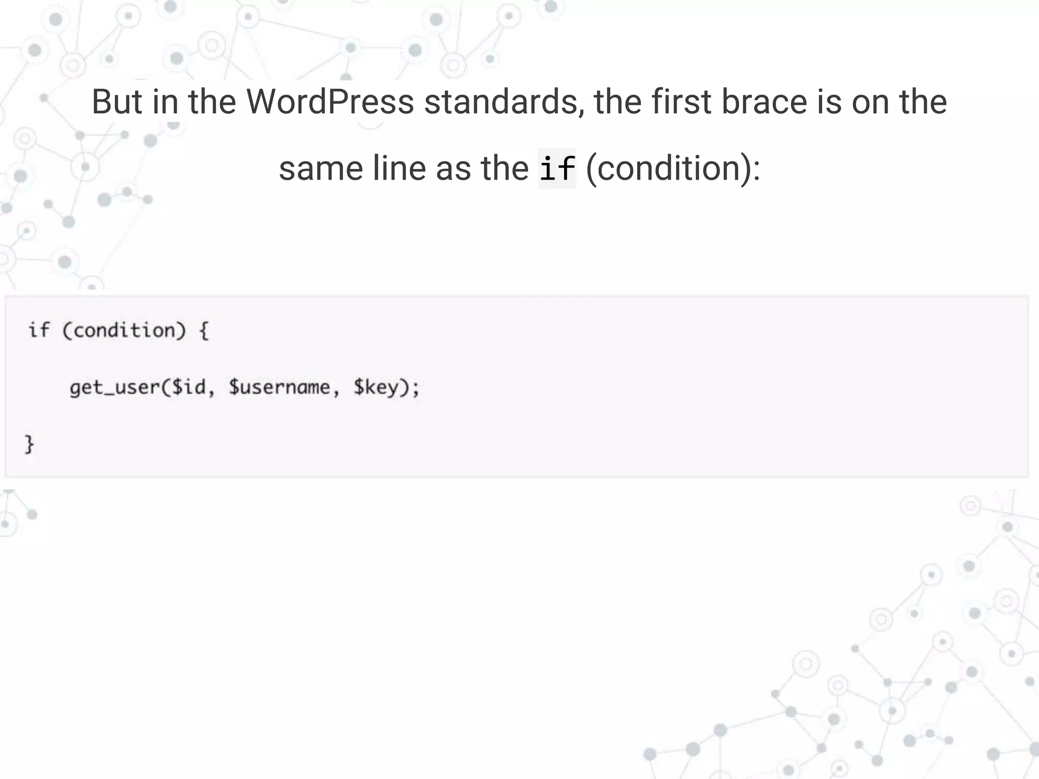 Transition headline
But in the WordPress standards, the first brace is on the
same line as the if (condition):
 