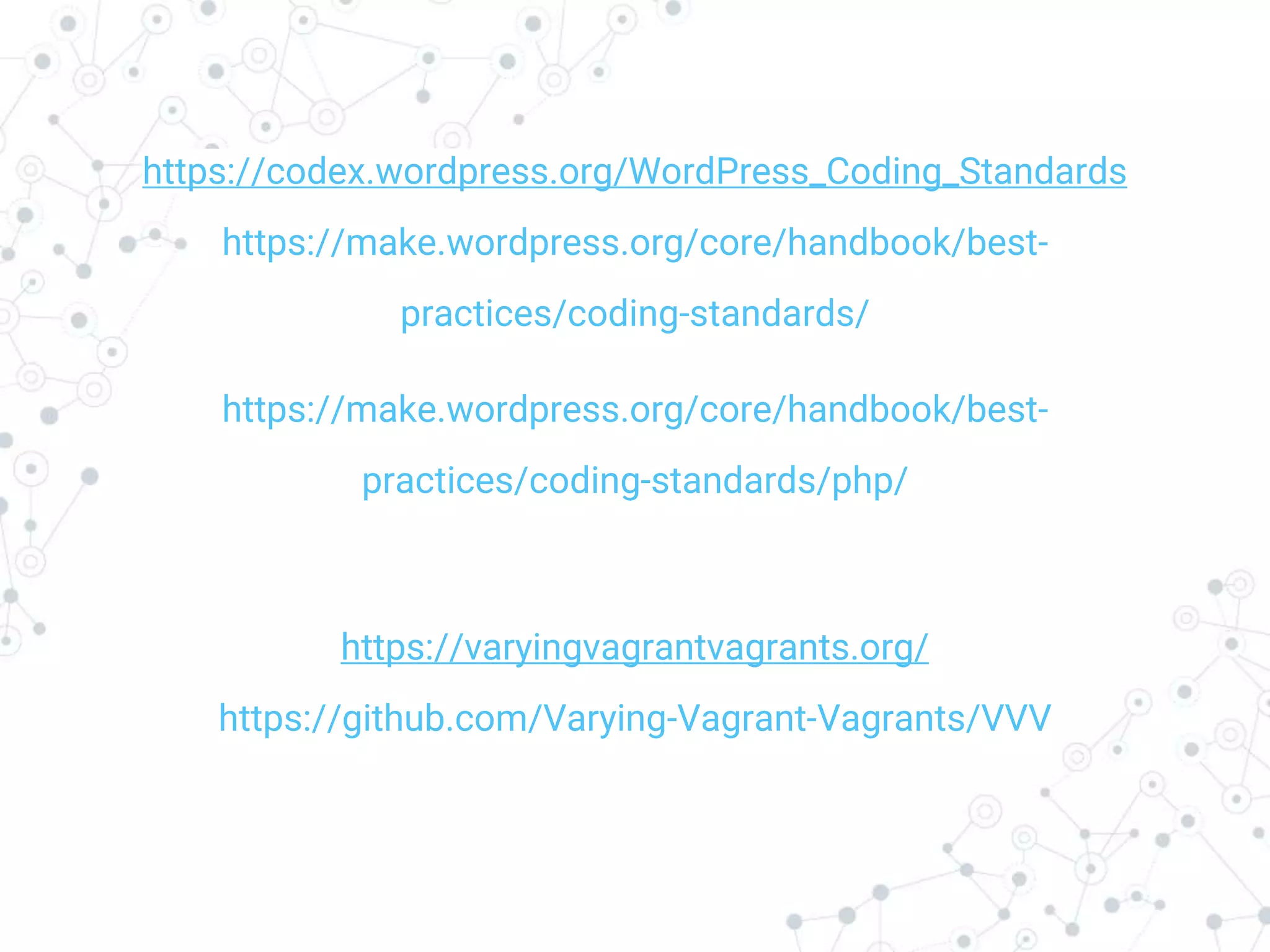 Transition headline
https://codex.wordpress.org/WordPress_Coding_Standards
https://make.wordpress.org/core/handbook/best-
practices/coding-standards/
https://make.wordpress.org/core/handbook/best-
practices/coding-standards/php/
https://varyingvagrantvagrants.org/
https://github.com/Varying-Vagrant-Vagrants/VVV
 