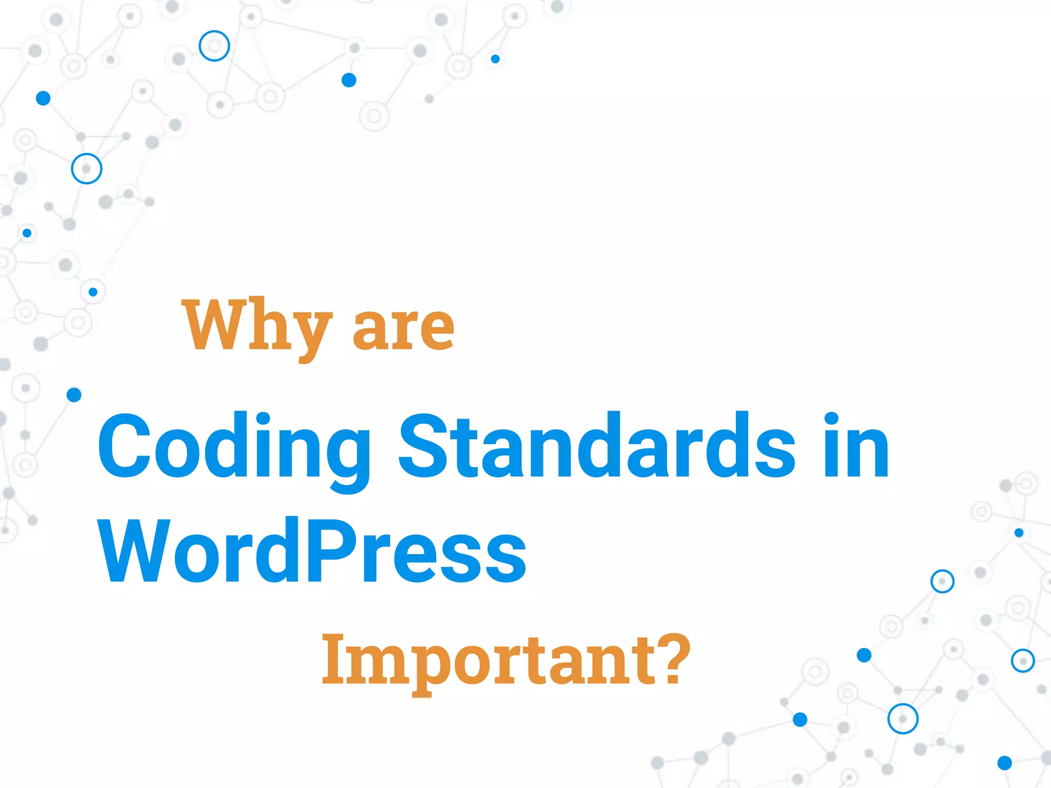 Coding Standards in
WordPress
Why are
Important?
 