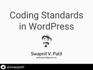 Coding Standards
in WordPress
@swapypatil
Swapnil V. Patil
patilswapnilv@gmail.com
 