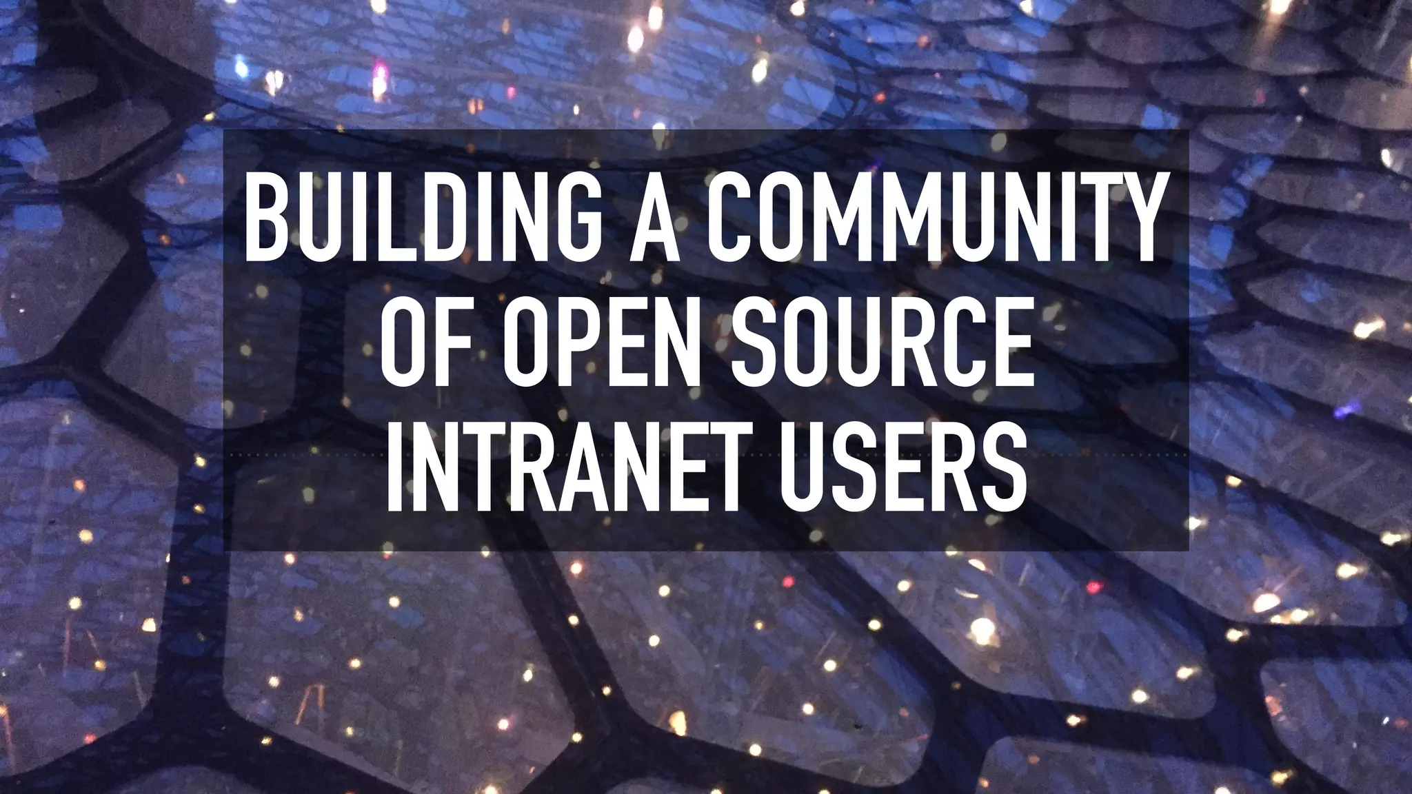 BUILDING A COMMUNITY
OF OPEN SOURCE
INTRANET USERS