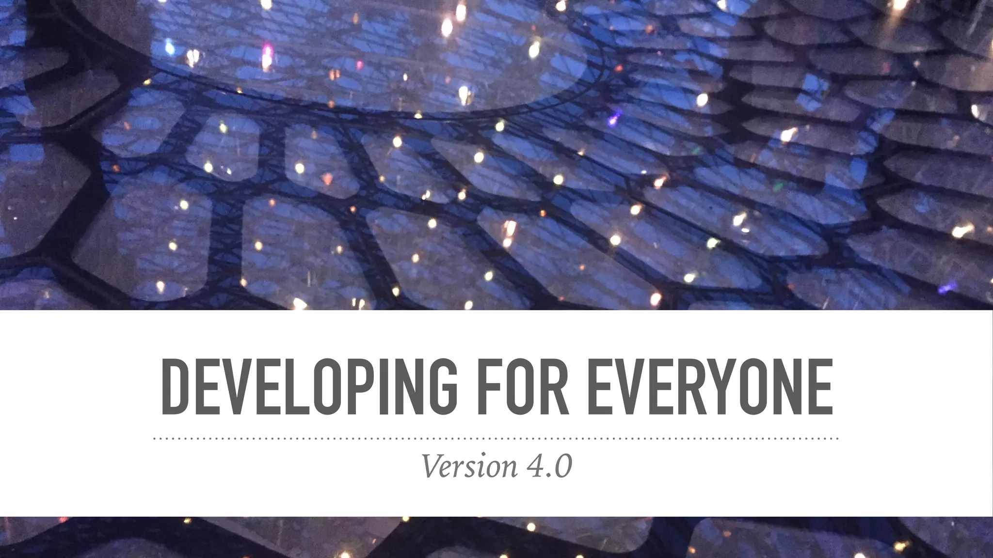 DEVELOPING FOR EVERYONE
Version 4.0