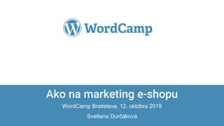 Confidential & Proprietary
Ako na marketing e-shopu
WordCamp Bratislava, 12. októbra 2019
Svetlana Durčáková
 