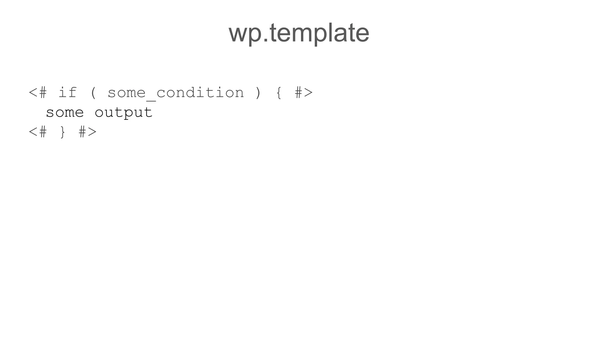wp.template
<# if ( some_condition ) { #>
some output
<# } #>
 