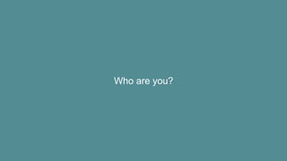 Who are you?
 