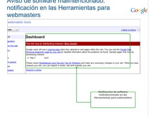 Aviso de software malintencionado:
notificación en las Herramientas para
webmasters




                                  Notificación de software
                                   malintencionado en las
                               Herramientas para webmasters
 