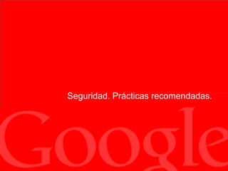 Seguridad. Prácticas recomendadas.
 