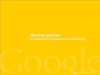 ¡Muchas gracias!
Os esperamos en google.com.ar/webmasters




                              Google Confidential and Proprietary
                              Google Confidential and Proprietary
 