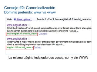 Consejo #2: Canonicalización
Dominio preferido: www vs -www




  La misma página indexada dos veces: con y sin WWW
 