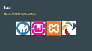 Local
MAMP, WAMP, XAMP, AMPPS
 