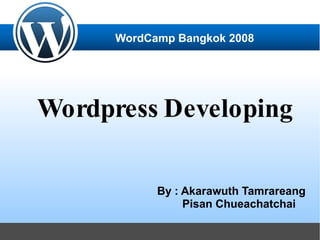 WordCamp Bangkok 2008




Wordpress Developing

            By : Akarawuth Tamrareang
                 Pisan Chueachatchai
 