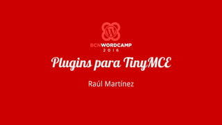 Plugins para TinyMCE
Raúl Martínez
 