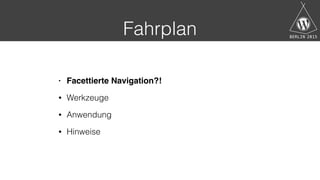 Fahrplan
• Facettierte Navigation?!
• Werkzeuge
• Anwendung
• Hinweise
 
