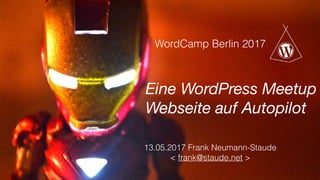 13.05.2017 Frank Neumann-Staude  
< frank@staude.net >
WordCamp Berlin 2017
Eine WordPress Meetup
Webseite auf Autopilot
 