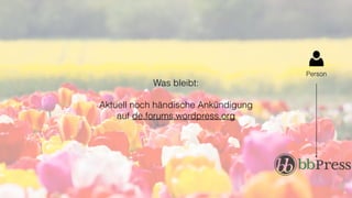 Person
Was bleibt:
Aktuell noch händische Ankündigung
auf de.forums.wordpress.org
 
