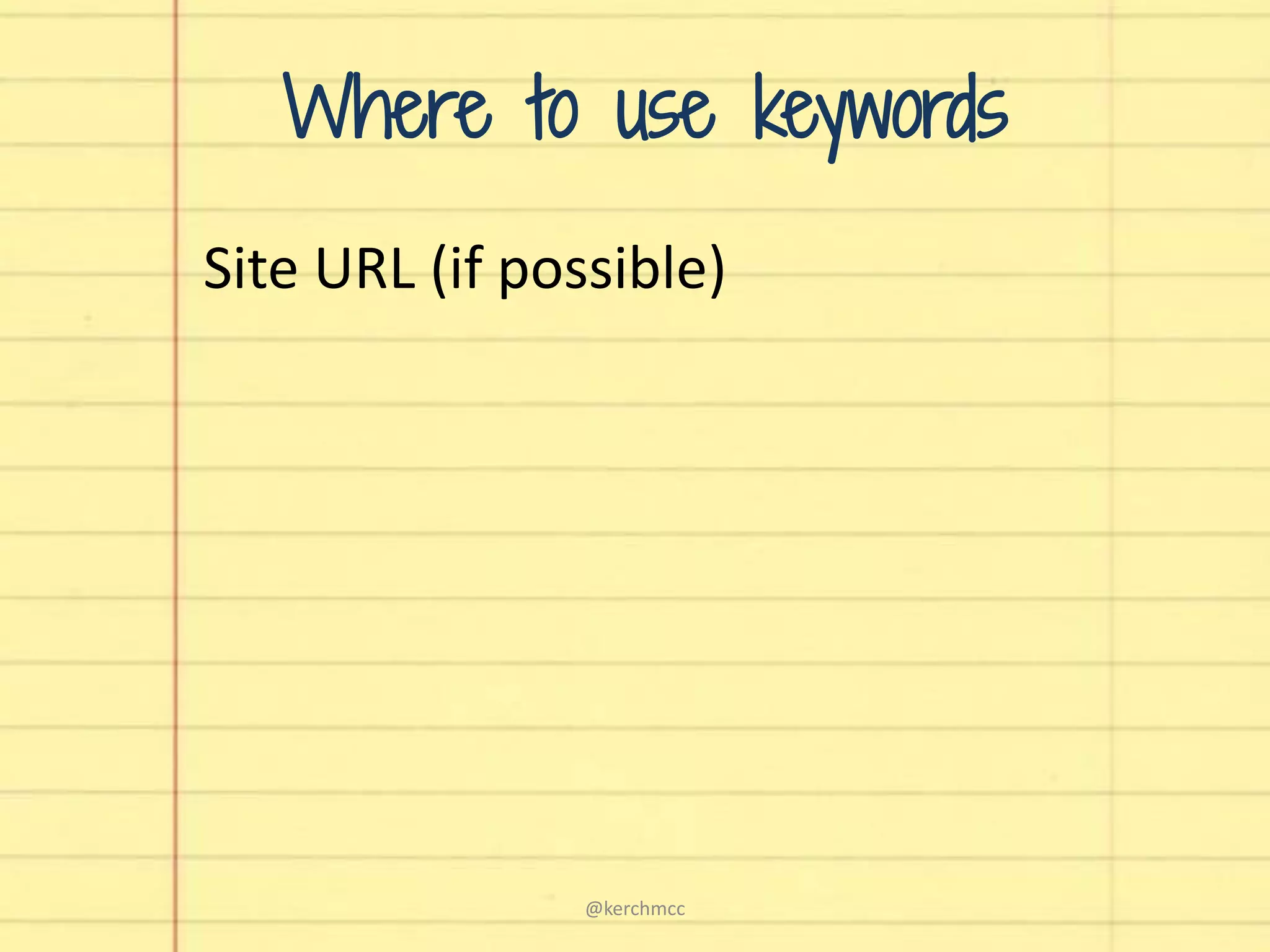 Where to use keywords
Site URL (if possible)
@kerchmcc
 