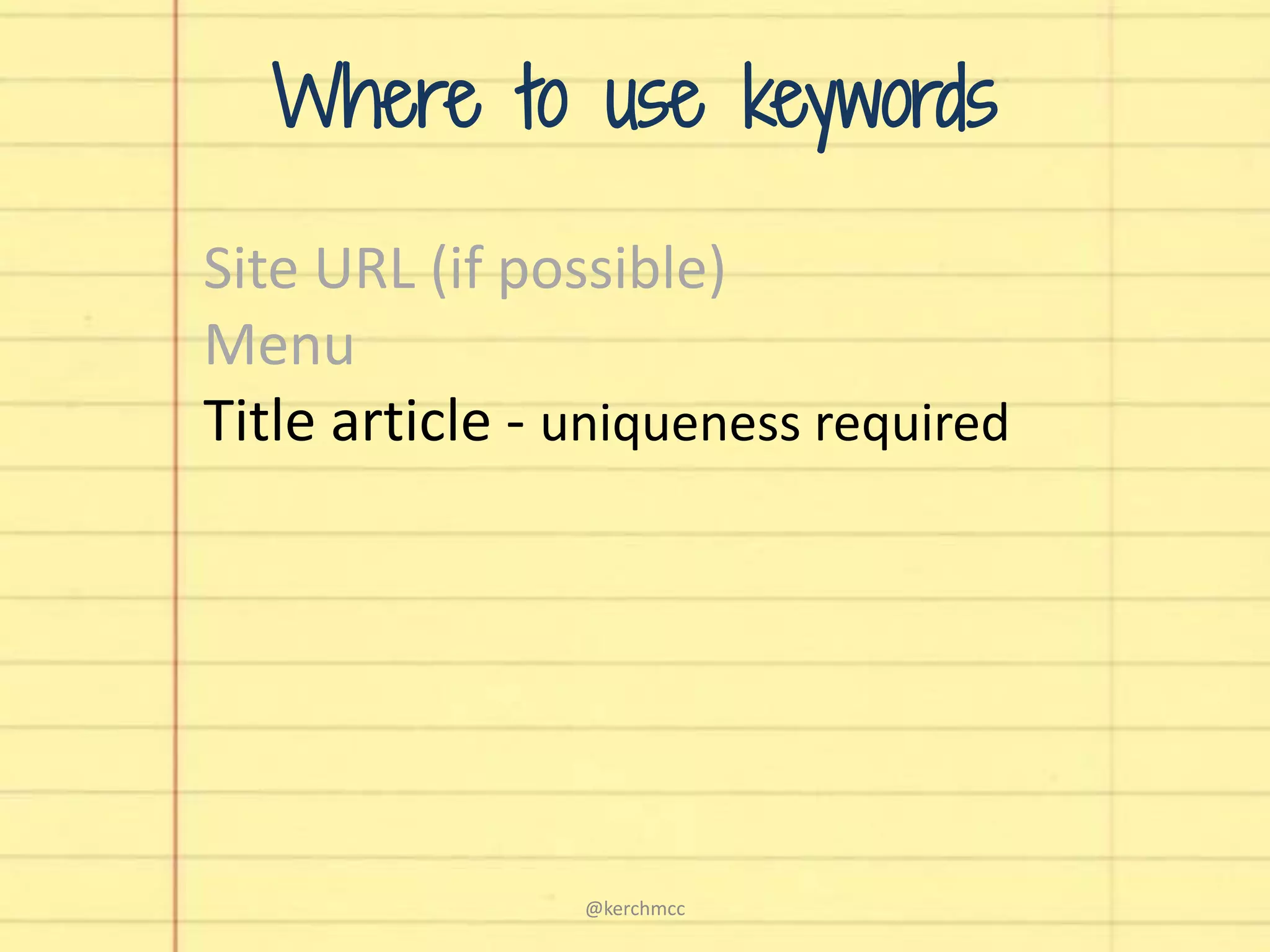 Site URL (if possible)
Menu
Title article - uniqueness required
Where to use keywords
@kerchmcc
 