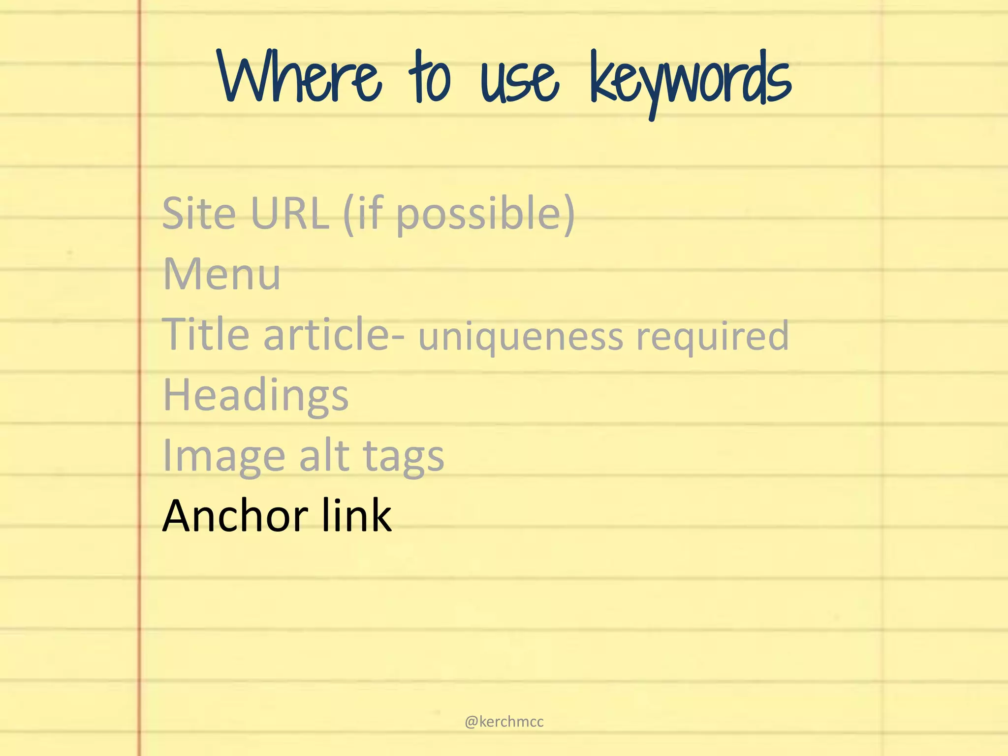 Site URL (if possible)
Menu
Title article- uniqueness required
Headings
Image alt tags
Anchor link
Where to use keywords
@kerchmcc
 