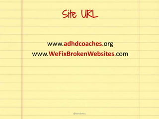 Site URL
www.adhdcoaches.org
www.WeFixBrokenWebsites.com
@kerchmcc
 
