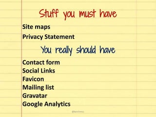 Stuff you must have
Site maps
Privacy Statement
Contact form
Social Links
Favicon
Mailing list
Gravatar
Google Analytics
@kerchmcc
You really should have
 