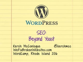SEO:
Beyond Yoast
Kerch McConlogue @kerchmcc
WeFixBrokenWebsi tes.com
WordCamp, Rhode Island 2016
 