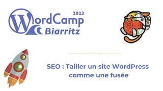 SEO : Tailler un site WordPress
comme une fusée
 