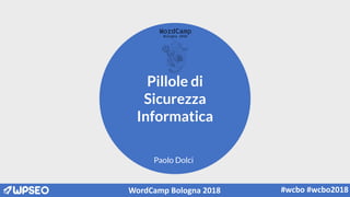 Pillole di
Sicurezza
Informatica
Paolo Dolci
WordCamp Bologna 2018 #wcbo #wcbo2018
 