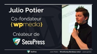 Julio Potier
Co-fondateur
Créateur de
Julio Potier – WordCamp Bordeaux 2017 – @secupressSecuPress
 