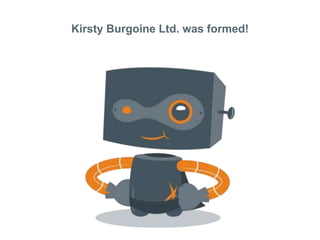 Kirsty Burgoine Ltd. was formed!
 
