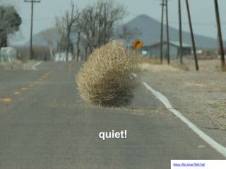 https://flic.kr/p/7MA7q6
quiet!
 