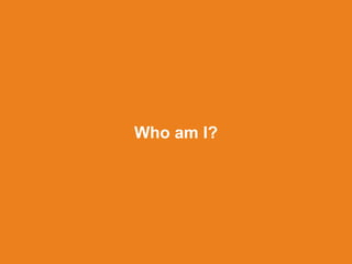 Who am I?
 