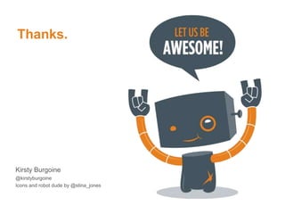Kirsty Burgoine
@kirstyburgoine
Icons and robot dude by @stina_jones
Thanks.
 