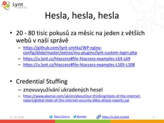 https://lynt.cz @smitka https://u.lynt.cz/wcb
Hesla, hesla, hesla
• 20 - 80 tisíc pokusů za měsíc na jeden z větších
webů ...