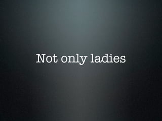 Not only ladies
 