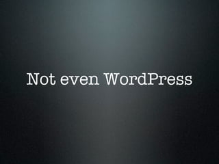 Not even WordPress
 
