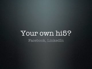 Your own hi5?
 Facebook, LinkedIn
 