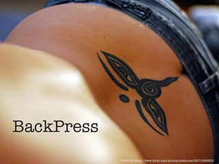 BackPress
            Photo by: http://www.ﬂickr.com/photos/cobblucas/3271589953/
 