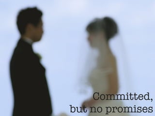 Committed,
but no promises
 