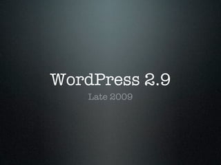 WordPress 2.9
    Late 2009
 