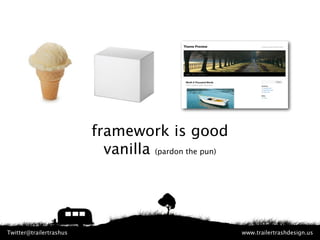 framework is good
                           vanilla (pardon the pun)
                          where’d they go?



Twitte...