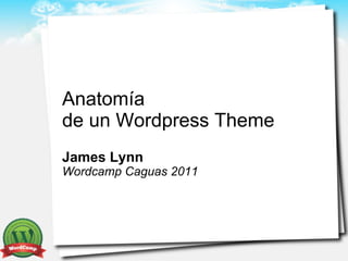 Anatomía
de un Wordpress Theme
James Lynn
Wordcamp Caguas 2011
 