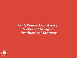 CodeReaderCopyPaster
Technical Designer
Production Manager
 