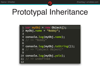 Name | @twitter #hashtag | url:slides.com
Prototypal Inheritance
 
