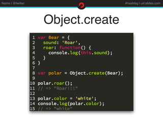 Name | @twitter #hashtag | url:slides.com
Object.create
 