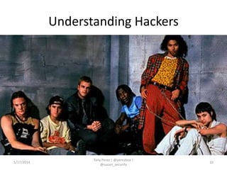 Understanding Hackers
5/17/2014
Tony Perez | @perezbox |
@sucuri_security
10
 