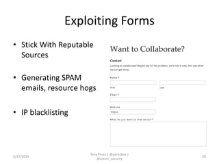 Exploiting Forms
• Stick With Reputable
Sources
• Generating SPAM
emails, resource hogs
• IP blacklisting
5/17/2014
Tony Perez | @perezbox |
@sucuri_security
20
 