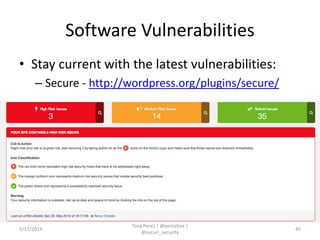 Software Vulnerabilities
• Stay current with the latest vulnerabilities:
– Secure - http://wordpress.org/plugins/secure/
5/17/2014
Tony Perez | @perezbox |
@sucuri_security
45
 
