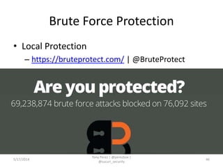 Brute Force Protection
• Local Protection
– https://bruteprotect.com/ | @BruteProtect
5/17/2014
Tony Perez | @perezbox |
@sucuri_security
46
 