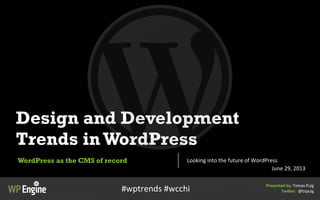 Design and Development
Trends inWordPress
WordPress as the CMS of record Looking	
  into	
  the	
  future	
  of	
  WordPre...